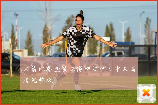 火箭比赛全场录像回放今日中文高清完整版