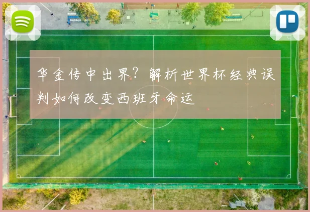 华金传中出界？解析世界杯经典误判如何改变西班牙命运