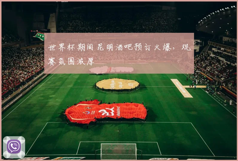 世界杯期间昆明酒吧预订火爆，观赛氛围浓厚