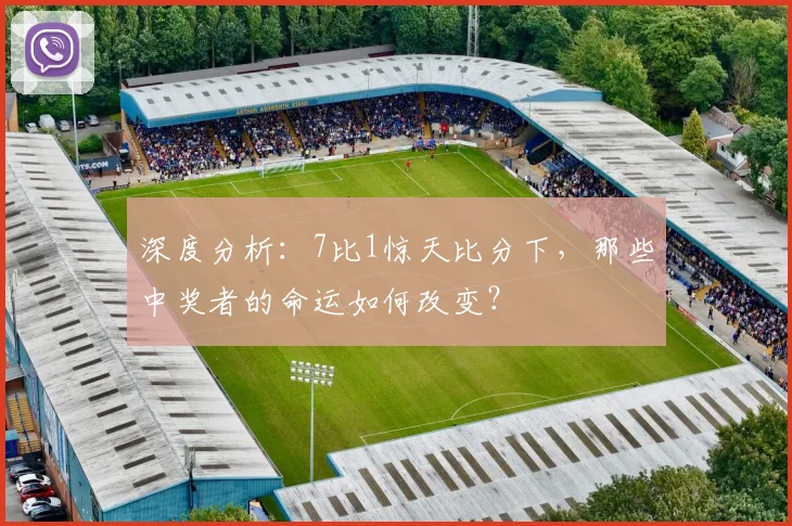 深度分析:7比1惊天比分下,那些中奖者的命运如何改变?