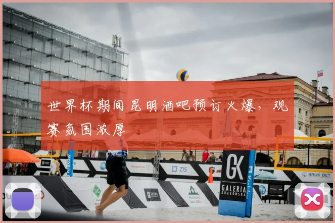 世界杯期间昆明酒吧预订火爆，观赛氛围浓厚